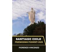 Przewodnik po podróży Santiago w Chile 2025: Hipnotyzująca podróż przez duszę Ameryki Południowej - zaprezentując czarujące krajobrazy, ponadczasowe dziedzictwo i ukryte cuda