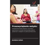 Przezwyci¿¿enie wstydu:: Do¿wiadczenia kobiet zwi¿zane z chorobami psychicznymi w okresie macierzy¿stwa, pi¿tnem spo¿ecznym i dost¿pem do opieki psychiatrycznej