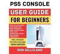PS5 Console User Guide for Beginners: Start up to shut down made simple with easy connections, family controls, game library care, performance tweaks, and everyday maintenance.