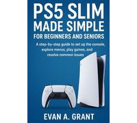 PS5 Slim Made Simple for Beginners and Seniors: A step-by-step guide to set up the console, explore menus, play games, and resolve common issues