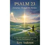 Psalm 23 A Journey Through the Pasture: A story-led exploration of scriptural truths about the Good Shepherd's care