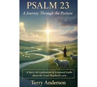 Psalm 23 A Journey Through the Pasture: A story-led exploration of scriptural truths about the Good Shepherd's care