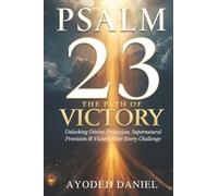 Psalm 23 the Path of Victory: Unlocking Divine Protection, Supernatural Provision and Victory Over Every Challenge