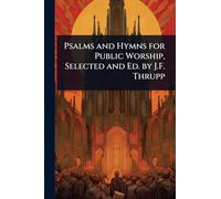 Psalms and Hymns for Public Worship, Selected and Ed. by J.F. Thrupp