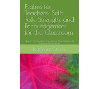 Psalms for Teachers: Self-Talk, Strength, and Encouragement for the Classroom: How K-12 Educators Can Renew Their Minds with Powerful Declarations and Reflections