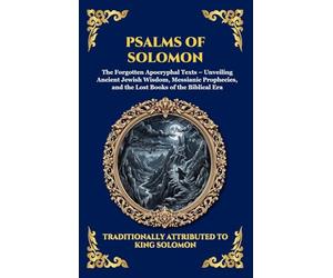 Psalms of Solomon: The Forgotten Apocryphal Texts - Unveiling Ancient Jewish Wisdom, Messianic Prophecies, and the Lost Books of the Biblical Era ... Hardcover Edition For Easy Reading): 29