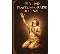 PSALMS PRAYER AND PRAISE JOURNAL: 150 Scripture-Based Entries to Help You Praise God Daily, Build Strong Faith, and Grow a Life of Gratitude and Trust
