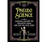 Pseudoscience: An Amusing History of Crackpot Ideas and Why We Love Them