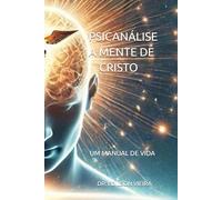 PSICANÁLISE A MENTE DE CRISTO: UM MANUAL DE VIDA