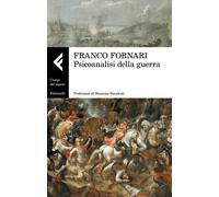 Psicanalisi della guerra - Fornari Franco