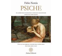 Psiche. Tutto ciò che dobbiamo conoscere della nostra mente per vivere liberi e felici. Le scoperte delle neuroscienze ci insegnano come diventare artefici del nostro destino