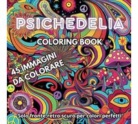 PSICHEDELIA COLORING BOOK 45 IMMAGINI DA COLORARE SOLO FRONTE,RETRO SCURO PER COLORI PERFETTI: libro da colorare per adulti 45 immagini psichedeliche