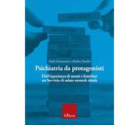 Psichiatria da protagonisti. Dall'esperienza di utenti e familiari un Servizio di salute mentale ideale