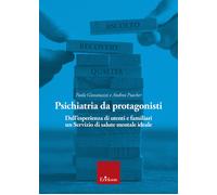 Psichiatria da protagonisti. Dall'esperienza di utenti e familiari un Serv...