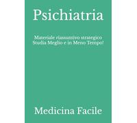 Psichiatria: Materiale riassuntivo strategico Studia Meglio e in Meno Tempo!