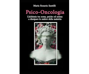 Psico-Oncologia • L'alchimia tra soma, psiche ed anima a dissipare le ombre della malattia