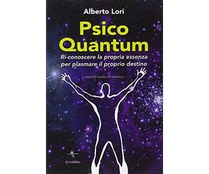 Psico Quantum. Ri-conoscere la propria essenza per plasmare il proprio destino
