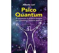 Psico Quantum. Ri-conoscere la propria essenza per plasmare il proprio destino. Con Contenuto digitale per download e accesso online