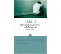 Psicoanalisi dell'isteria e dell'angoscia. Ediz. integrale
