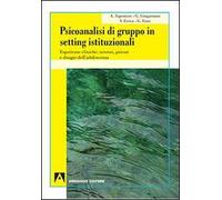 Psicoanalisi di gruppo in setting istituzionali. Esperienze cliniche: nevrosi, psicosi e disagio dell'adolescenza