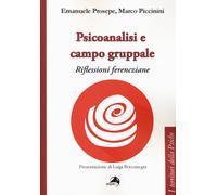 Psicoanalisi e campo gruppale. Riflessioni ferencziane - Prosepe Emanuele,...