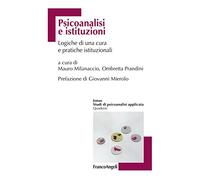 Psicoanalisi e istituzioni. Logiche di una cura e pratiche istituzionali