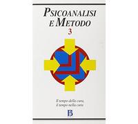 Psicoanalisi e metodo. Il tempo della cura, il tempo nella cura (Vol. 3)