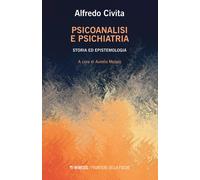 Psicoanalisi e psichiatria. Storia ed epistemologia - Civita Alfredo