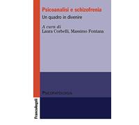 Psicoanalisi e schizofrenia. Un quadro in divenire - Corbelli L. (cur.); F...