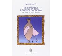 Psicoanalisi e scienza cognitiva. Una teoria del codice multiplo - Bucci Wilma