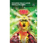 Psicoanalisi immaginaria di Frida Kahlo - Dalle Luche Riccardo, Palermo Angela