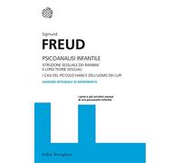 Psicoanalisi infantile. Istruzione sessuale dei bambini e loro teorie sessuali. I casi del piccolo Hans e dell'uomo dei lupi. Ediz. integrale