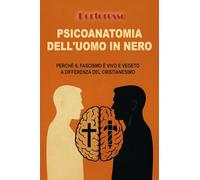 Psicoanatomia dell'uomo in nero. Perché il fascismo è vivo e vegeto a differenza del Cristianesimo