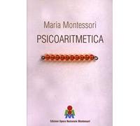 Psicoaritmetica. L'aritmetica sviluppata secondo le indicazioni della psicologia infantile durante venticinque anni di esperienze