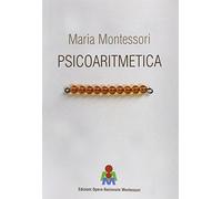 Psicoaritmetica. L'aritmetica sviluppata secondo le indicazioni della psicologia infantile durante venticinque anni di esperienze