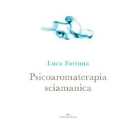 LIBRO PSICOAROMATERAPIA SCIAMANICA - LUCA FORTUNA