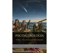 PSICOASTROLOGÍA: TOMO I - De la Esencia a la Manifestación