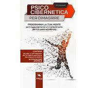 Psicocibernetica per dimagrire. Programma la tua mente per il raggiungimento e il mantenimento del tuo peso equilibrato. Con Contenuto digitale per download e accesso online