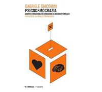 Psicodemocrazia. Quando l'irrazionalità condiziona il discorso pubblico