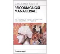 Psicodiagnosi manageriale. Impostazioni tecniche e metodologie nell'assessment manageriale