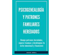 Psicogenealogía y patrones familiares heredados: Rompe patrones heredados, supera traumas y desbloquea tu éxito emocional y financiero