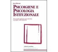 Psicoigiene e psicologia istituzionale. Psicoanalisi applicata agli individui, ai gruppi e alle istituzioni