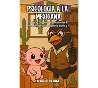 Psicología a la Mexicana: Técnicas Cognitivo Conductuales y Mindfulness para el ajetreo diario y +