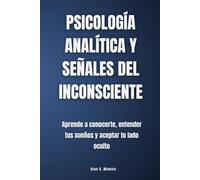Psicología analítica y señales del inconsciente: Aprende a conocerte, entender tus sueños y aceptar tu lado oculto