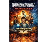 PSICOLOGÍA AVANZADA Y ESPIRITUALIDAD EN CRISTO DE: “STRANGER THINGS”: ¿Son Buenos o Malos los Poderes Psíquicos?