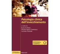 Psicologia clinica dell'invecchiamento - Di Rosa Elisa, Cammisuli Davide M...
