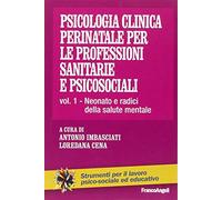 Psicologia clinica perinatale per le professioni sanitarie e psicosociali. Vol. 1: Neonato e radici della salute mentale.