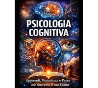 Psicologia Cognitiva: Apprendi, Memorizza e Passa con Successo il tuo esame