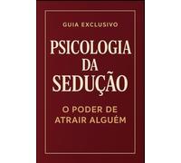 Psicologia da Sedução: O Poder de Atrair Alguém