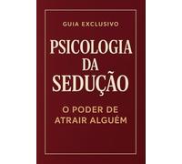 Psicologia da Sedução: O Poder de Atrair Alguém